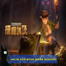 serie scorpion onde assistir